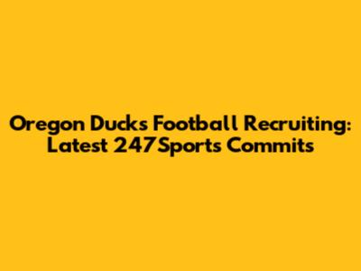 Oregon Ducks Football Recruiting: Latest 247Sports Commits