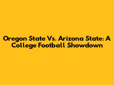 Oregon State Vs. Arizona State: A College Football Showdown