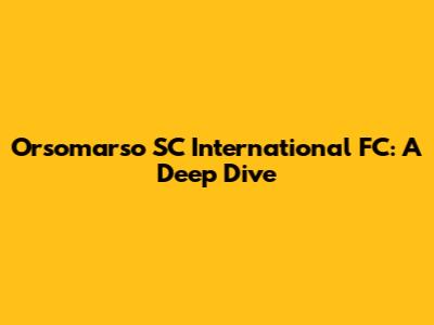 Orsomarso SC International FC: A Deep Dive