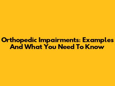 Orthopedic Impairments: Examples And What You Need To Know