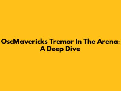 OscMavericks' Tremor In The Arena: A Deep Dive