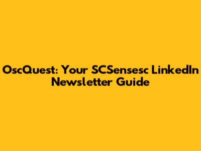 OscQuest: Your SCSensesc LinkedIn Newsletter Guide
