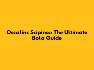 Oscalinc Scipinsc: The Ultimate Bola Guide