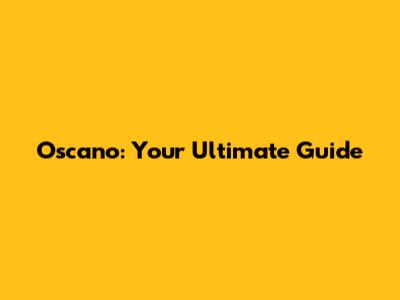 Oscano: Your Ultimate Guide