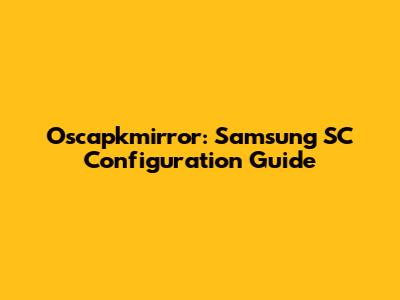 Oscapkmirror: Samsung SC Configuration Guide