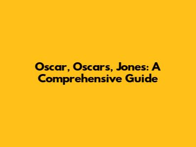 Oscar, Oscars, Jones: A Comprehensive Guide