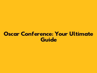 Oscar Conference: Your Ultimate Guide