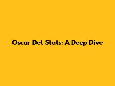 Oscar Del Stats: A Deep Dive