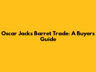 Oscar Jack's Barret Trade: A Buyer's Guide
