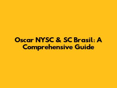 Oscar NYSC & SC Brasil: A Comprehensive Guide