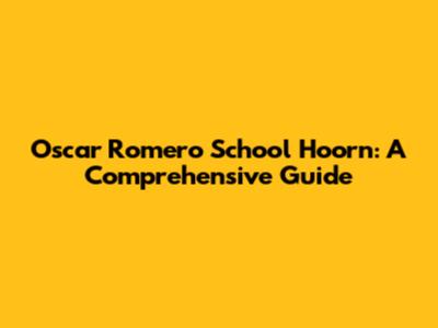 Oscar Romero School Hoorn: A Comprehensive Guide