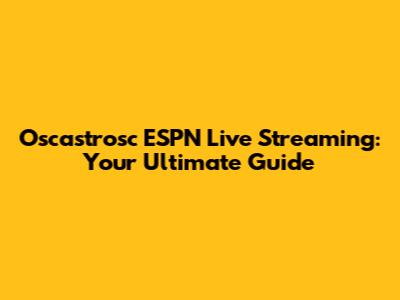 Oscastrosc ESPN Live Streaming: Your Ultimate Guide