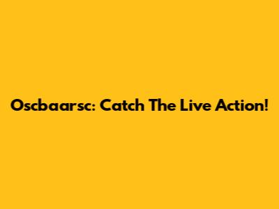 Oscbaarsc: Catch The Live Action!