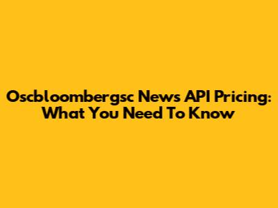Oscbloombergsc News API Pricing: What You Need To Know