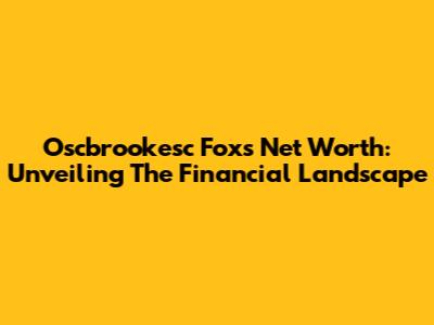 Oscbrookesc Fox's Net Worth: Unveiling The Financial Landscape