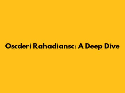 Oscderi Rahadiansc: A Deep Dive