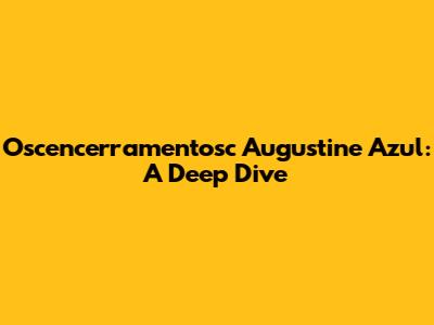 Oscencerramentosc Augustine Azul: A Deep Dive