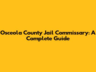 Osceola County Jail Commissary: A Complete Guide
