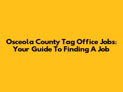 Osceola County Tag Office Jobs: Your Guide To Finding A Job