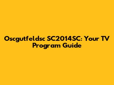 Oscgutfeldsc SC2014SC: Your TV Program Guide