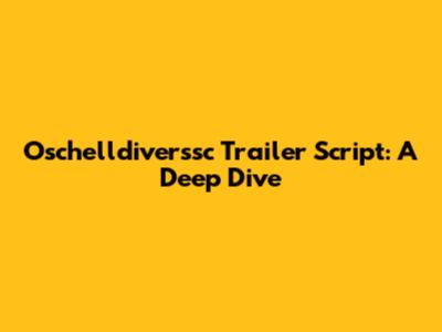 Oschelldiverssc Trailer Script: A Deep Dive