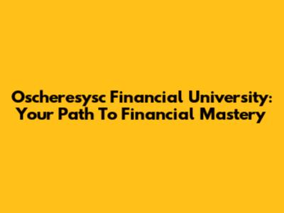 Oscheresysc Financial University: Your Path To Financial Mastery