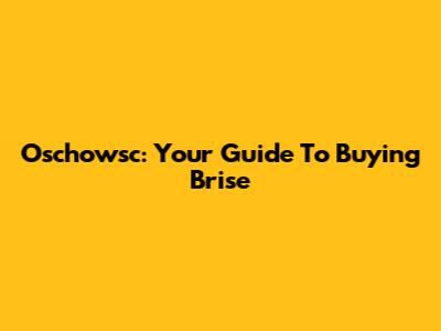 Oschowsc: Your Guide To Buying Brise