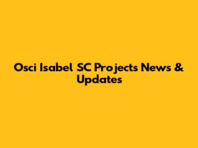 Osci Isabel SC Projects News & Updates