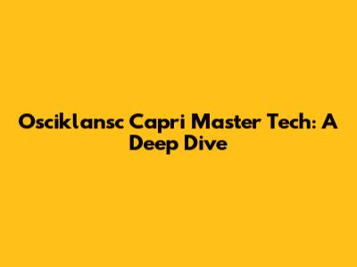 Osciklansc Capri Master Tech: A Deep Dive