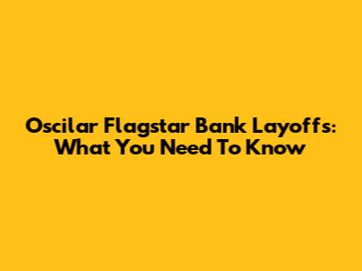 Oscilar Flagstar Bank Layoffs: What You Need To Know