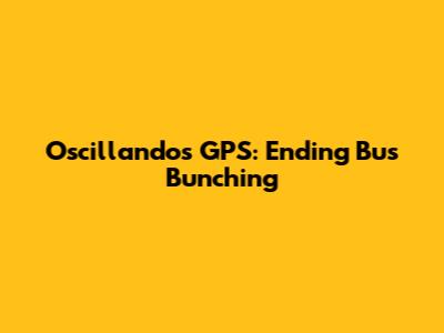 Oscillando's GPS: Ending Bus Bunching