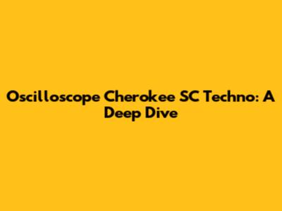 Oscilloscope Cherokee SC Techno: A Deep Dive