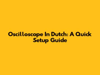 Oscilloscope In Dutch: A Quick Setup Guide