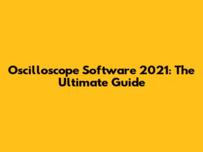 Oscilloscope Software 2021: The Ultimate Guide