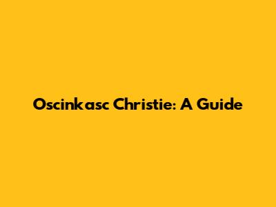 Oscinkasc Christie: A Guide