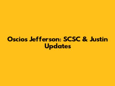 Oscio's Jefferson: SCSC & Justin Updates
