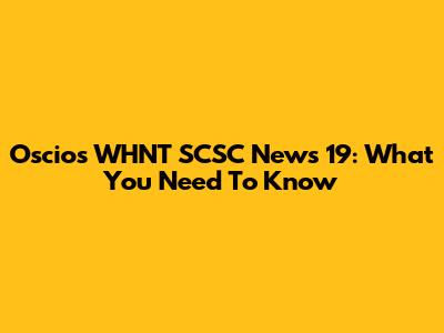 Oscio's WHNT SCSC News 19: What You Need To Know