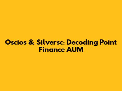 Oscios & Silversc: Decoding Point Finance AUM