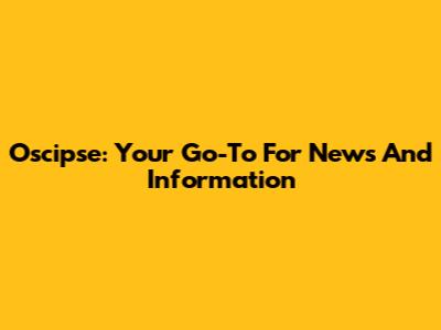Oscipse: Your Go-To For News And Information