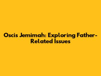 Oscis Jemimah: Exploring Father-Related Issues
