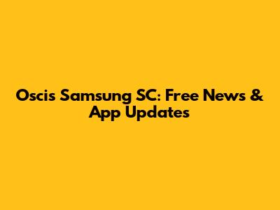 Oscis Samsung SC: Free News & App Updates