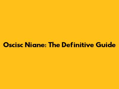 Oscisc Niane: The Definitive Guide