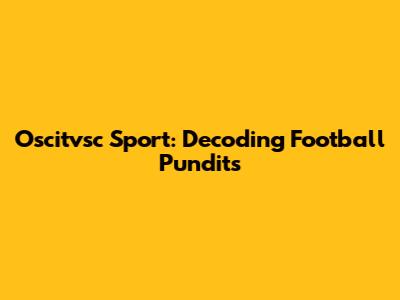 Oscitvsc Sport: Decoding Football Pundits