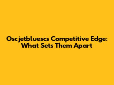 Oscjetbluesc's Competitive Edge: What Sets Them Apart