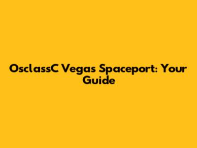 OsclassC Vegas Spaceport: Your Guide