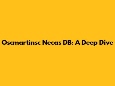 Oscmartinsc Necas DB: A Deep Dive