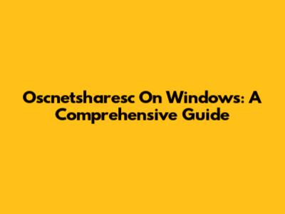 Oscnetsharesc On Windows: A Comprehensive Guide