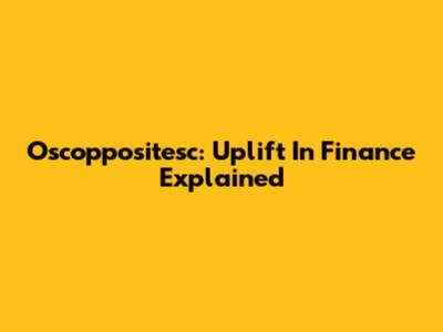 Oscoppositesc: Uplift In Finance Explained