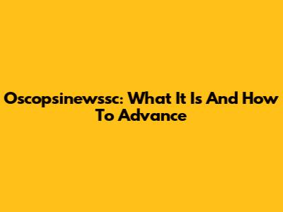 Oscopsinewssc: What It Is And How To Advance