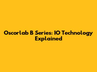 Oscorlab B Series: IO Technology Explained